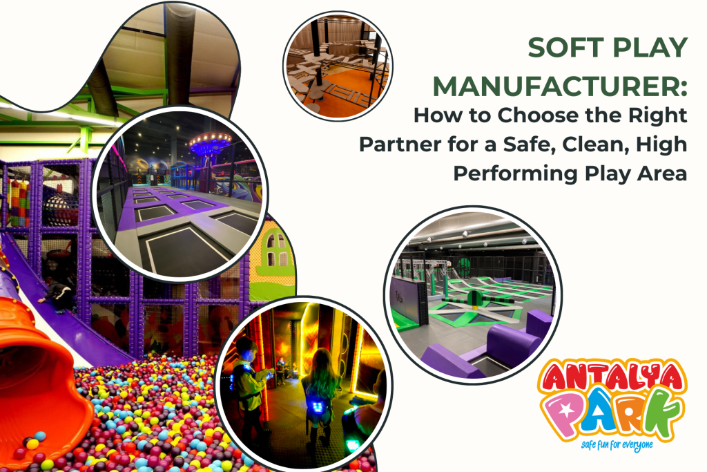 Soft Play Manufacturer: How to Choose the Right Partner for a Safe, Clean, High Performing Play Area