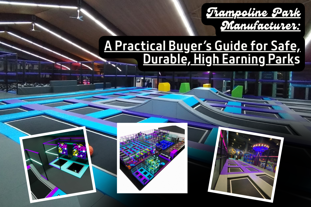 Trampoline Park Manufacturer: A Practical Buyer’s Guide for Safe, Durable, High Earning Parks